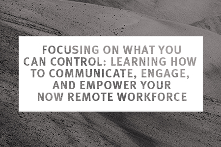 Image for FOCUSING ON WHAT YOU CAN CONTROL: LEARNING HOW TO COMMUNICATE, ENGAGE, AND EMPOWER YOUR NOW REMOVE WORKFORCE